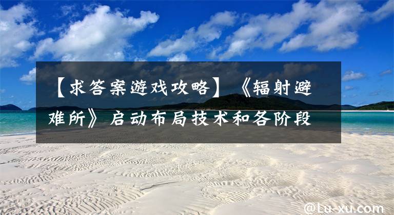 【求答案游戏攻略】《辐射避难所》启动布局技术和各阶段攻略常见问题解答