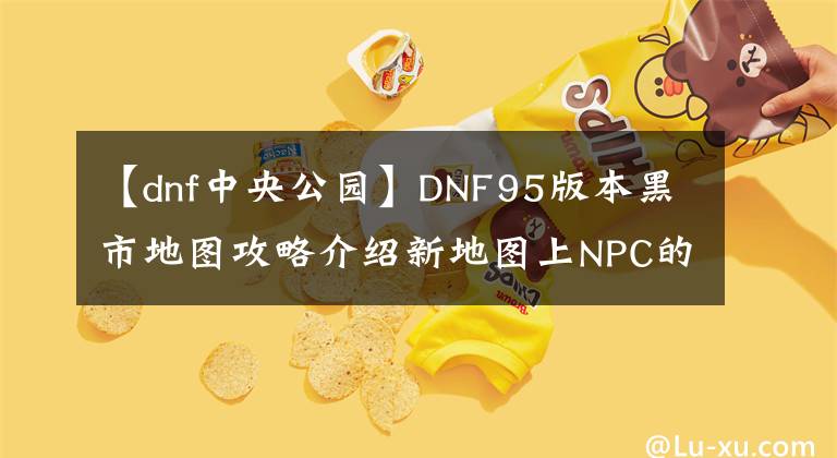 【dnf中央公园】DNF95版本黑市地图攻略介绍新地图上NPC的作用