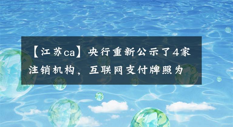 【江苏ca】央行重新公示了4家注销机构，互联网支付牌照为什么被放弃了？