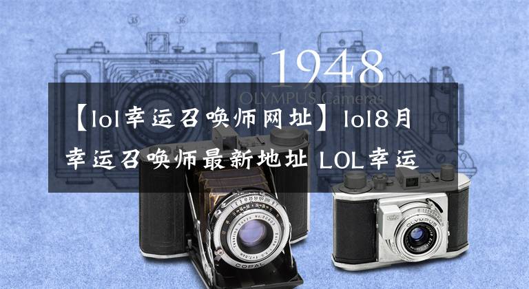 【lol幸运召唤师网址】lol8月幸运召唤师最新地址 LOL幸运召唤师能不能更换大区