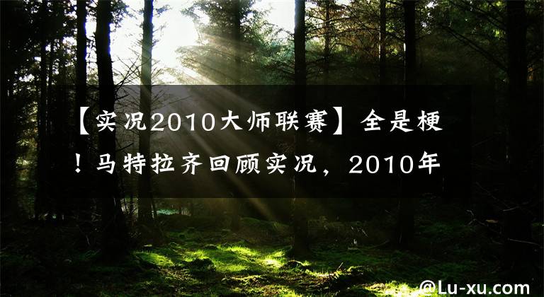 【实况2010大师联赛】全是梗！马特拉齐回顾实况，2010年蓝色黑色明星埃托奥疯狂赞。
