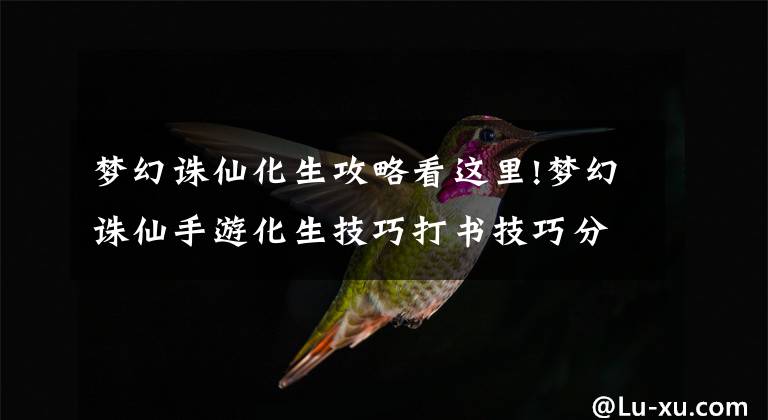 梦幻诛仙化生攻略看这里!梦幻诛仙手游化生技巧打书技巧分享