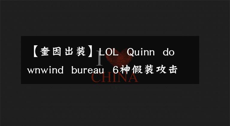 【奎因出装】LOL  Quinn  downwind  bureau  6神假装攻击Quinn的装运顺序推荐