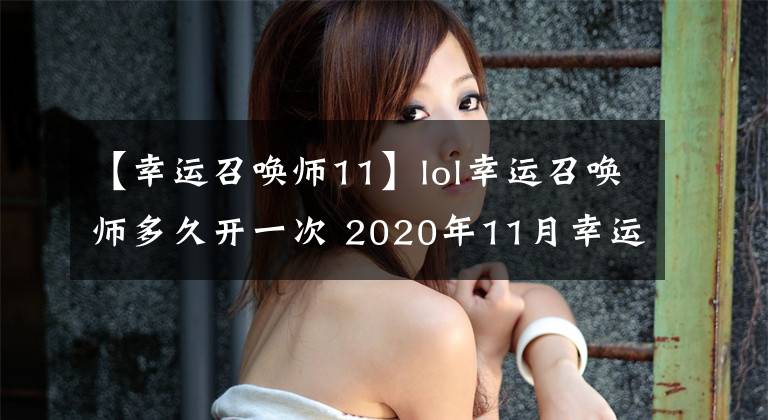 【幸运召唤师11】lol幸运召唤师多久开一次 2020年11月幸运召唤师最新活动地址