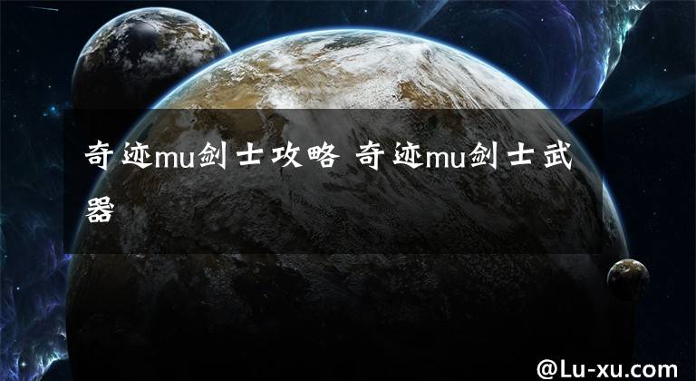 奇迹mu剑士攻略 奇迹mu剑士武器