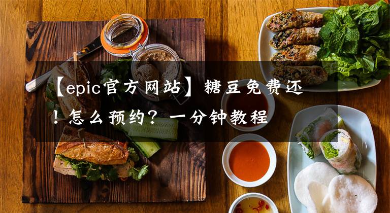 【epic官方网站】糖豆免费还！怎么预约？一分钟教程