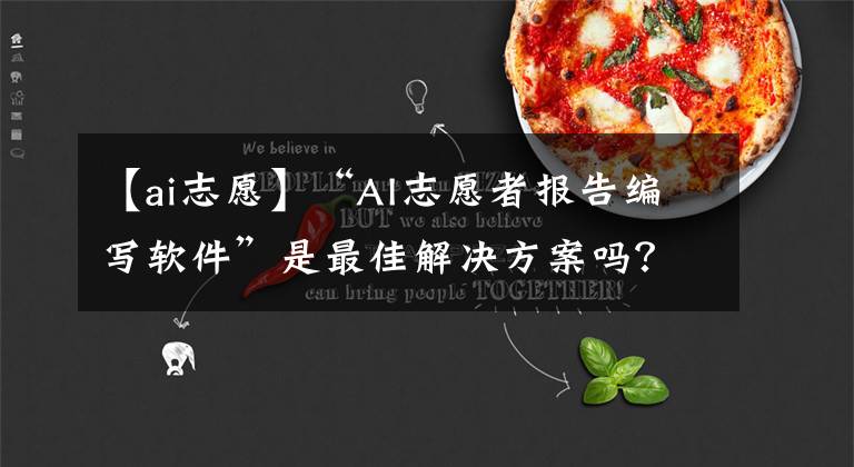 【ai志愿】“AI志愿者报告编写软件”是最佳解决方案吗？专家提醒考生