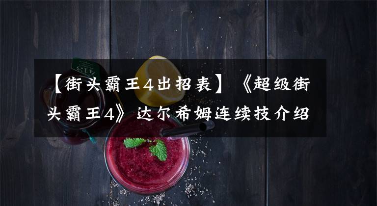 【街头霸王4出招表】《超级街头霸王4》达尔希姆连续技介绍