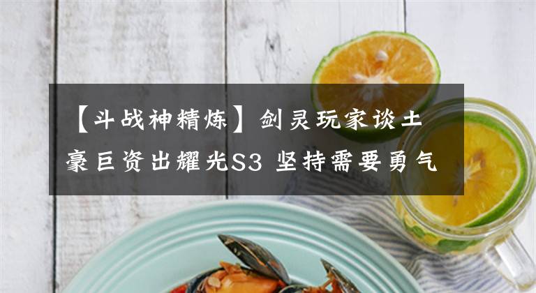 【斗战神精炼】剑灵玩家谈土豪巨资出耀光S3 坚持需要勇气