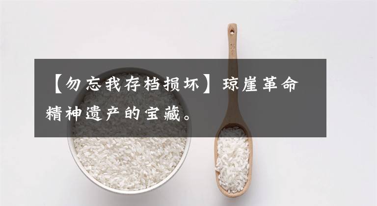 【勿忘我存档损坏】琼崖革命精神遗产的宝藏。