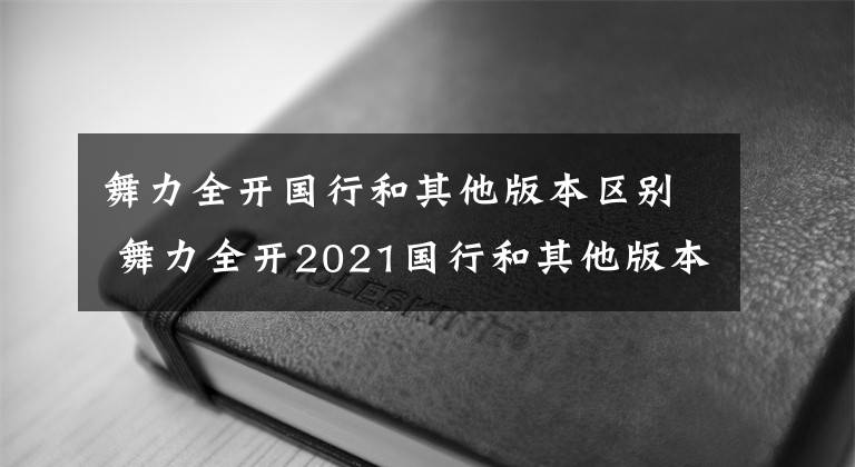 舞力全开国行和其他版本区别 舞力全开2021国行和其他版本区别