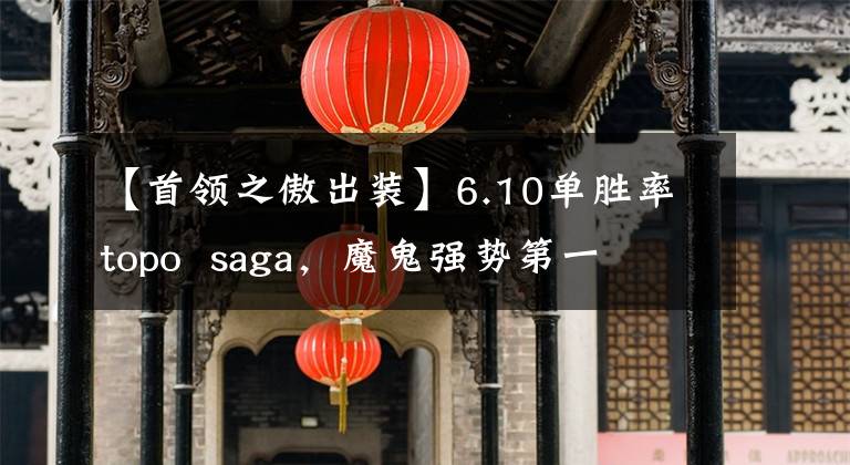 【首领之傲出装】6.10单胜率topo  saga，魔鬼强势第一