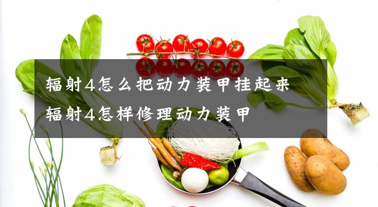 辐射4怎么把动力装甲挂起来 辐射4怎样修理动力装甲
