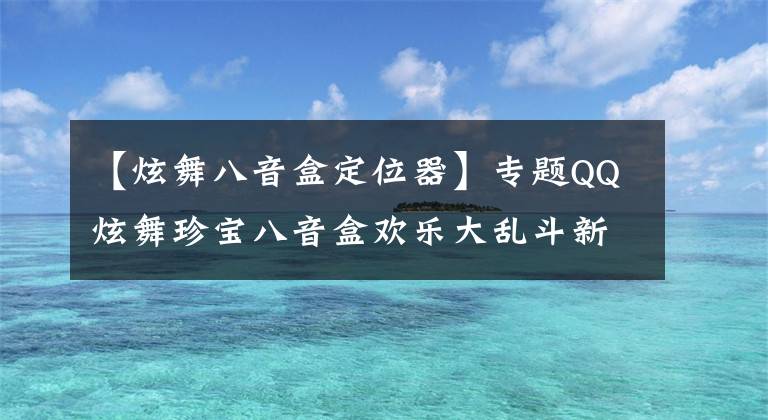 【炫舞八音盒定位器】专题QQ炫舞珍宝八音盒欢乐大乱斗新版本 小龙人服饰