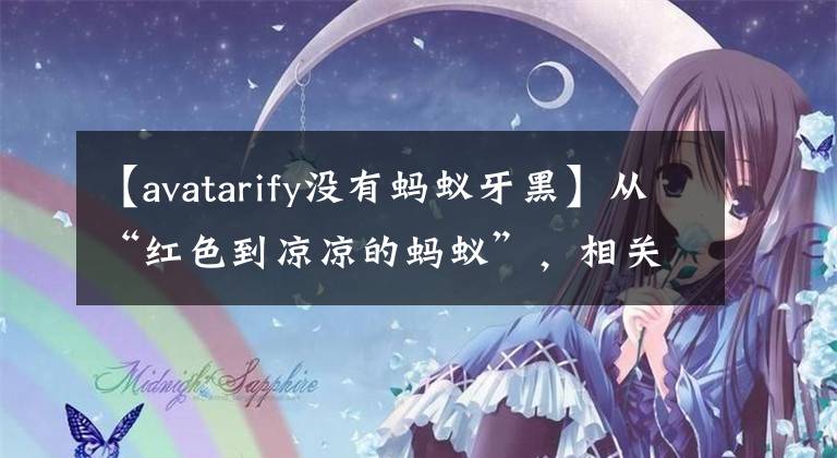 【avatarify没有蚂蚁牙黑】从“红色到凉凉的蚂蚁”，相关商标已经被抢走。(威廉莎士比亚、蚂蚁、蚂蚁、蚂蚁、蚂蚁、蚂蚁、蚂蚁、蚂蚁、蚂蚁)