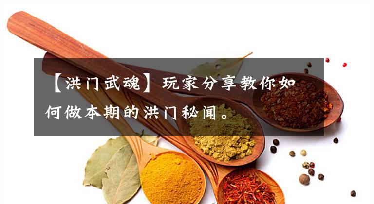 【洪门武魂】玩家分享教你如何做本期的洪门秘闻。