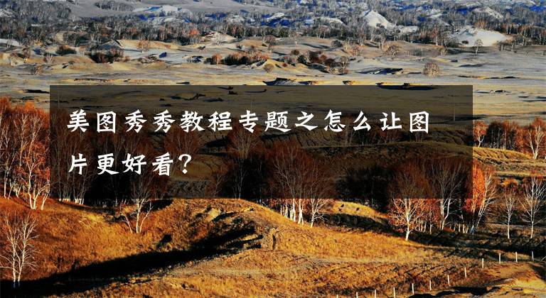 美图秀秀教程专题之怎么让图片更好看？
