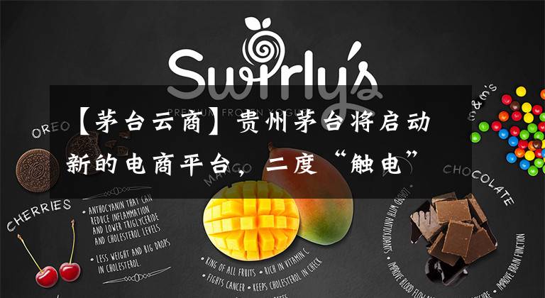 【茅台云商】贵州茅台将启动新的电商平台，二度“触电”将面临自营频道。