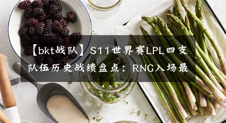 【bkt战队】S11世界赛LPL四支队伍历史战绩盘点：RNG入场最多，FPX战绩最好