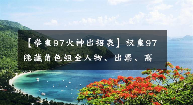【拳皇97火神出招表】权皇97隐藏角色组全人物、出票、高清照片是收藏品(11)