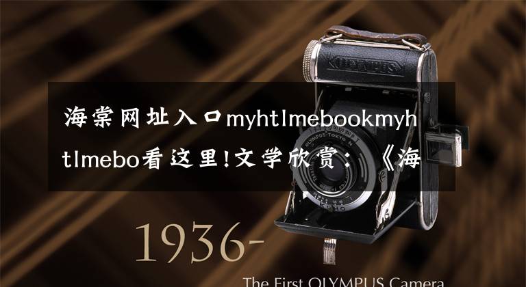 海棠网址入口myhtlmebookmyhtlmebo看这里!文学欣赏：《海棠》