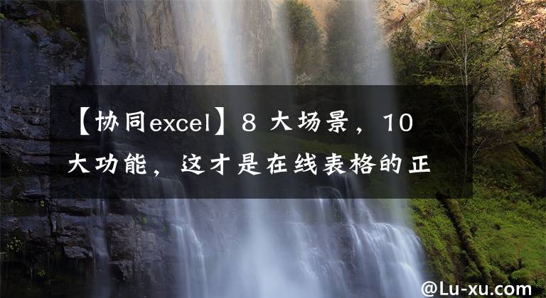 【协同excel】8 大场景，10 大功能，这才是在线表格的正确打开方式