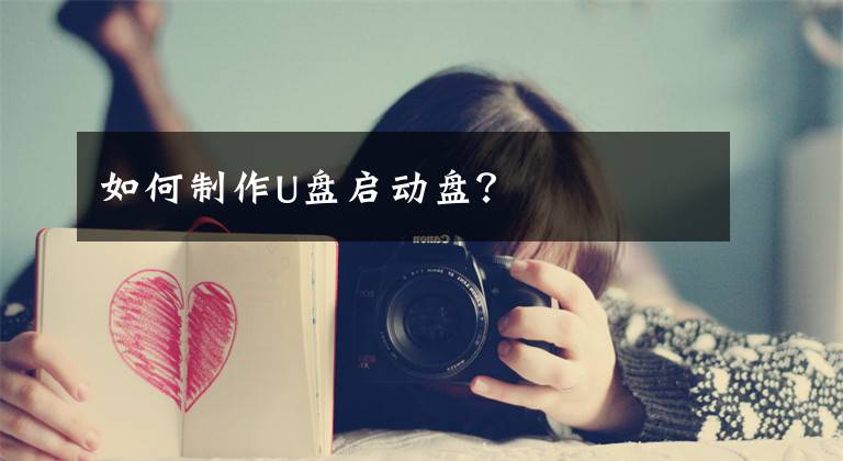 如何制作U盘启动盘？