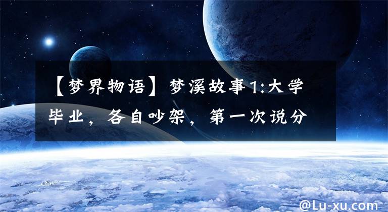 【梦界物语】梦溪故事1:大学毕业，各自吵架，第一次说分手