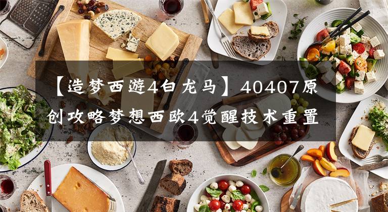 【造梦西游4白龙马】40407原创攻略梦想西欧4觉醒技术重置修订后的白百龙功能觉醒