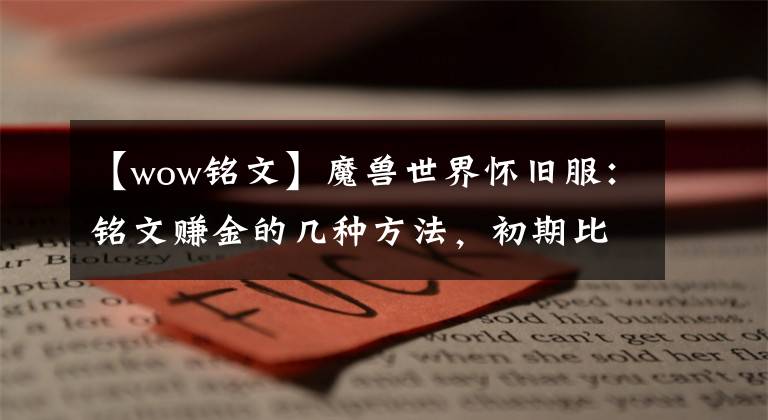 【wow铭文】魔兽世界怀旧服：铭文赚金的几种方法，初期比珠宝加工还赚金