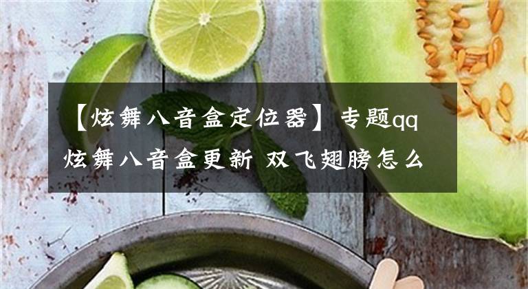 【炫舞八音盒定位器】专题qq炫舞八音盒更新 双飞翅膀怎么获得