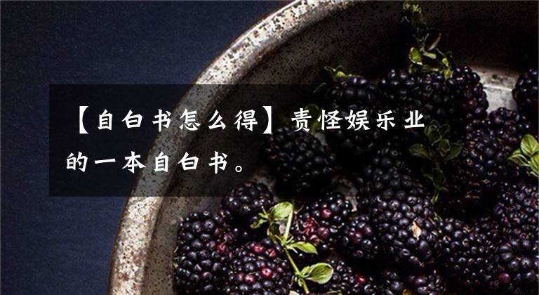 【自白书怎么得】责怪娱乐业的一本自白书。