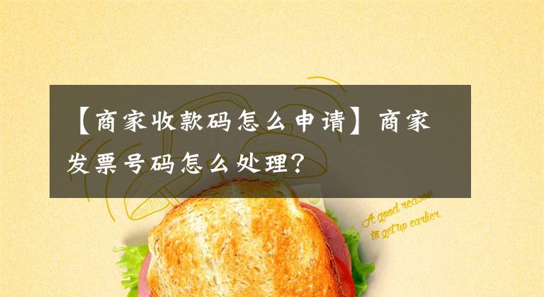 【商家收款码怎么申请】商家发票号码怎么处理？