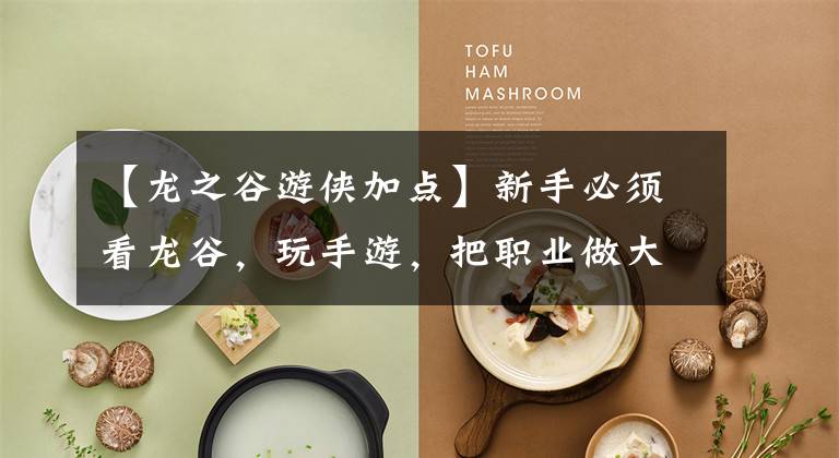 【龙之谷游侠加点】新手必须看龙谷，玩手游，把职业做大一点。