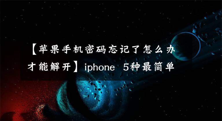 【苹果手机密码忘记了怎么办才能解开】iphone 5种最简单的解锁方法密码忘了，该怎么解开才能解开呢？