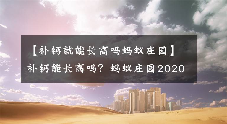 【补钙就能长高吗蚂蚁庄园】补钙能长高吗？蚂蚁庄园2020年11月18日的答案是今天最新的。