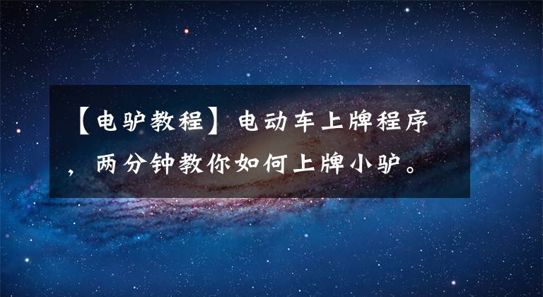 【电驴教程】电动车上牌程序，两分钟教你如何上牌小驴。