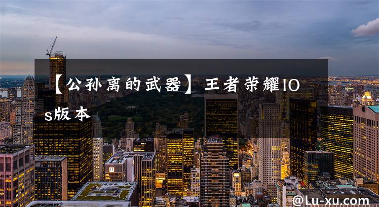 【公孙离的武器】王者荣耀IOs版本