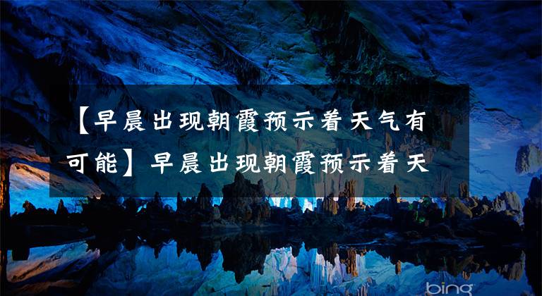 【早晨出现朝霞预示着天气有可能】早晨出现朝霞预示着天气可能吗？9月14日蚂蚁庄园教室答复