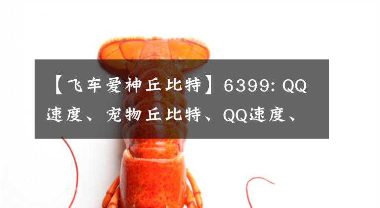 【飞车爱神丘比特】6399: QQ速度、宠物丘比特、QQ速度、丘比特分析。