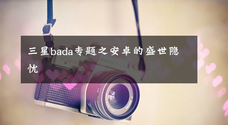 三星bada专题之安卓的盛世隐忧