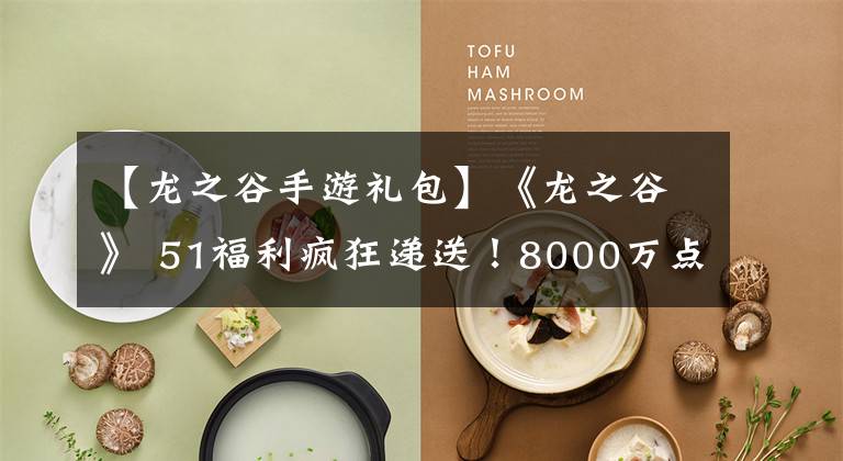 【龙之谷手游礼包】《龙之谷》 51福利疯狂递送！8000万点券红包等你分发。