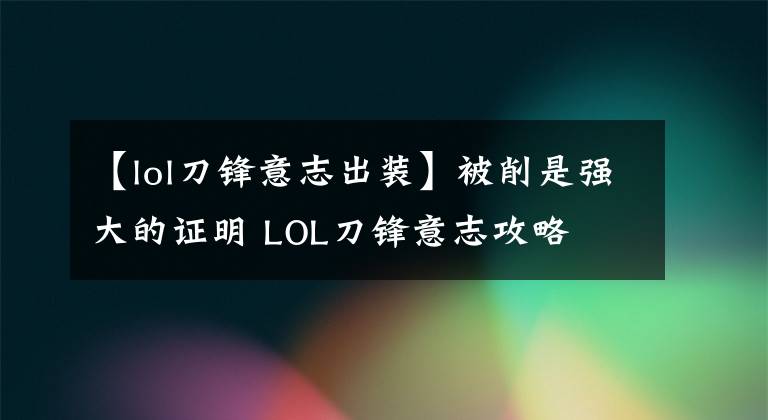 【lol刀锋意志出装】被削是强大的证明 LOL刀锋意志攻略