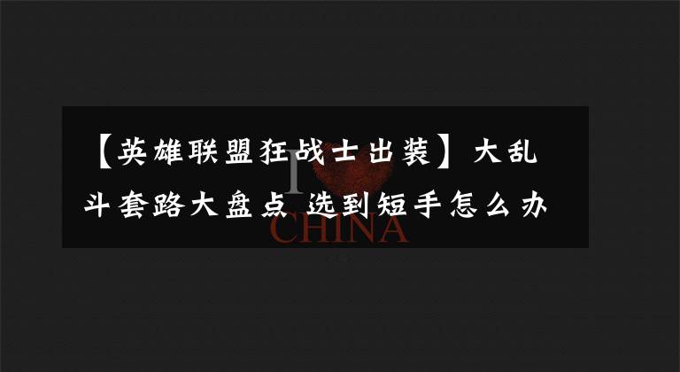 【英雄联盟狂战士出装】大乱斗套路大盘点 选到短手怎么办？还不快进来一观？