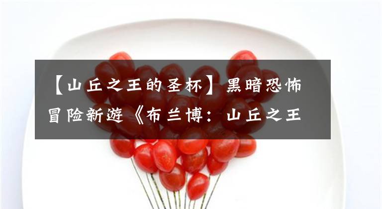 【山丘之王的圣杯】黑暗恐怖冒险新游《布兰博：山丘之王》实机影像赏
