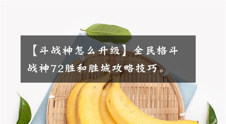【斗战神怎么升级】全民格斗战神72胜和胜城攻略技巧。