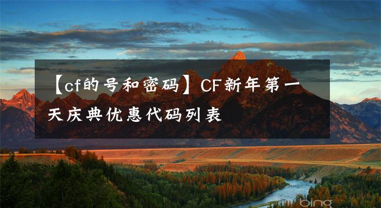 【cf的号和密码】CF新年第一天庆典优惠代码列表