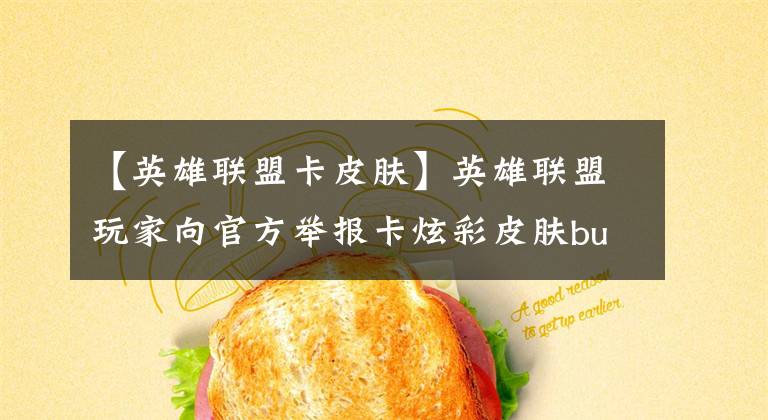 【英雄联盟卡皮肤】英雄联盟玩家向官方举报卡炫彩皮肤bug：正义侠还是圣母婊？