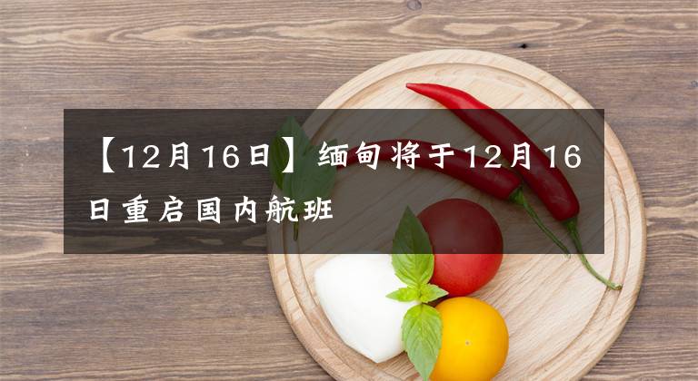 【12月16日】缅甸将于12月16日重启国内航班
