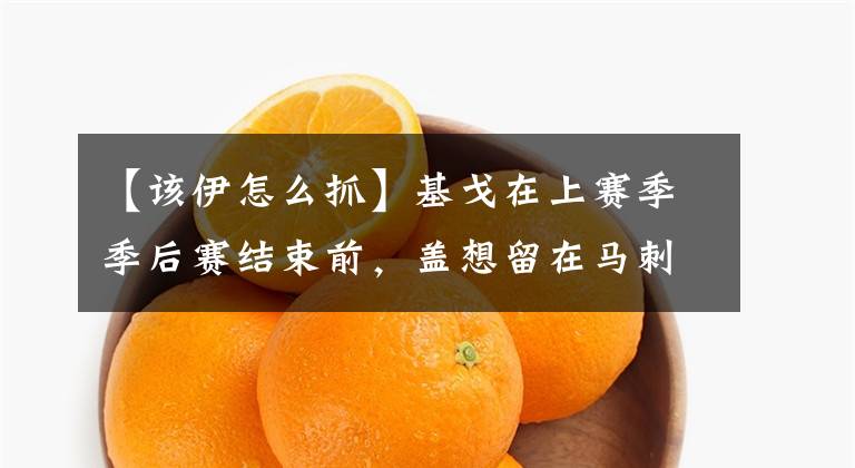 【该伊怎么抓】基戈在上赛季季后赛结束前，盖想留在马刺队。